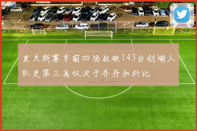 里夫斯赛季前四场狂砍143分创湖人队史第三高仅次于乔丹和科比