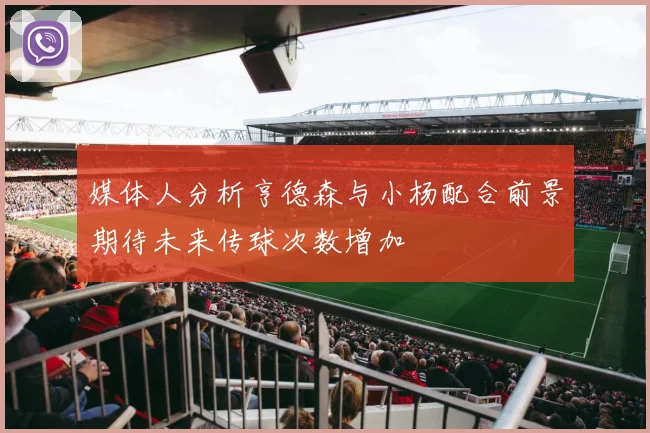 媒体人分析亨德森与小杨配合前景期待未来传球次数增加