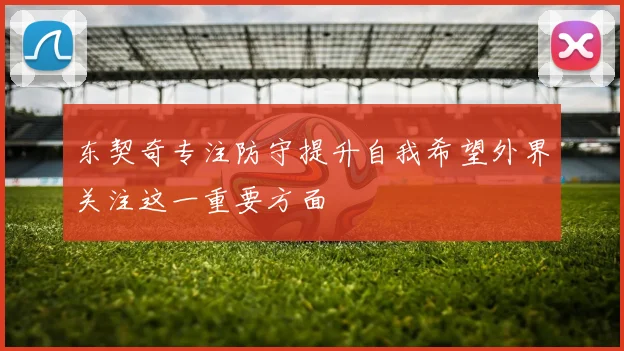 东契奇专注防守提升自我希望外界关注这一重要方面