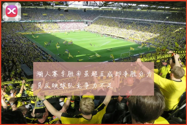 湖人赛季胜率虽超五成却净胜分为负反映球队竞争力不足